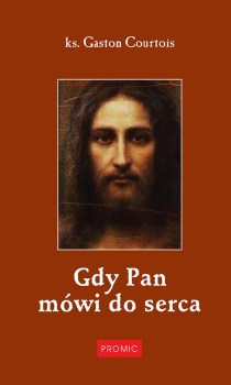 Gdy Pan mówi do serca (książka) - Gaston Courtois, rozważania, PROMIC, 2014 r., oprawa twarda - 47549 9788375024906