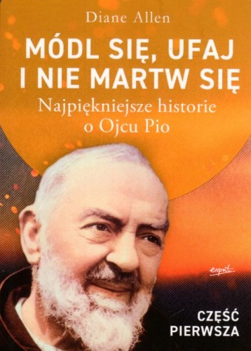 Módl się, ufaj i nie martw się CZĘŚĆ PIERWSZA (książka), ojciec Pio, ESPRIT, 2025 r., oprawa miękka ze skrzydełkami - 46976 9788368317985