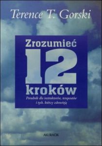 Zrozumiec 12 kroków. Poradnik dla instruktorów, terapełtów i tych którzy zdrowieją (książka) - T. Terence Gorski, psychologia, AKURACIK, 1998 r., oprawa miękka - 46700 9788387298012