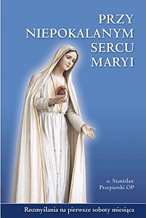 Przy Niepokalanym Sercu Maryi (książka) - o. Stanisław Przepierski, maryjne, Wydawnictwo Sióstr Loretanek, 2014 r., oprawa miękka - 46670 9788372576828