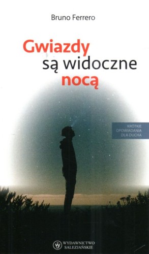 Gwiazdy są widoczne nocą (książka) - Bruno Ferrero, młodzież, Wydawnictwo Salezjańskie - Warszawa, 2023 r., oprawa Miękka - 46484 9788372015501