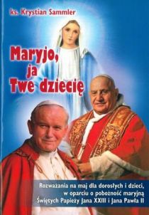 Maryjo, ja Twe dziecię. Rozważania na maj dla dorosłych i dzieci, w oparciu o pobożność maryjną św. Papieży.. (książka) - ks. Krystian Sammler, rozważania, Wydawnictwo Hlondianum, 2014 r., oprawa miękka - 46466 9788362959259