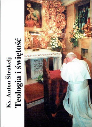 Teologia i świętość (książka) - ks. Anton Strukelj, naukowe, Wydawnictwo Muzyczne Polihymnia, 1999 r., oprawa miękka - 46173 9788372707864