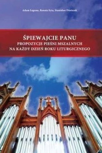 Śpiewajcie Panu. Propozycje pieśni maszalnych na każdy dzień roku liturgicznego (książka) - Adam Łaguna, śpiewniki, Wydawnictwo Muzyczne Polihymnia, 2014 r., oprawa miękka - 46164 9788378471219