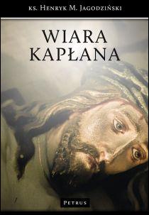 Wiara kapłana (książka) - ks. Henryk Jagodziński, kapłaństwo, PETRUS WYDAWNICTWO, 2014 r., oprawa miękka - 45422 9788377202081