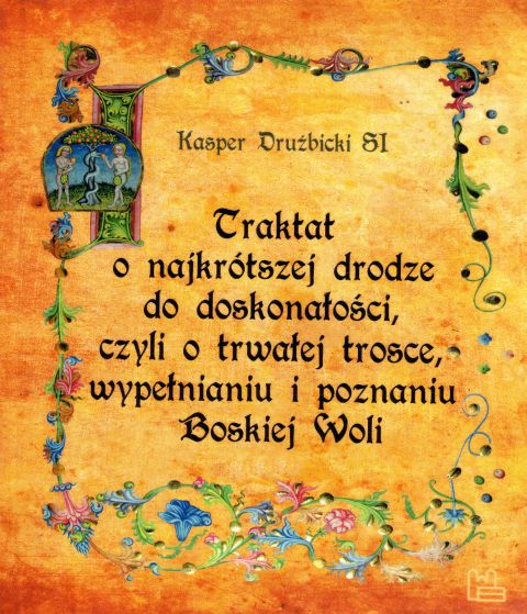 Traktat o najkrótszej drodze do doskonałości, czyli o trwałej trosce, wypełnianiu i poznaniu Woli Bożej (książka) - Kasper Drużbicki SJ, rozważania, Wydawnictwo OO. Benedyktynów TYNIEC, 2014 r., oprawa miękka - 44901 9788373545281
