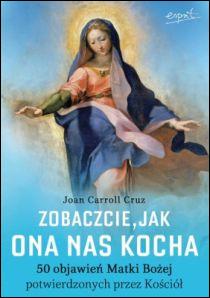 Zobaczcie, jak Ona nas kocha. 50 objawień MB potwierdzonych przez Kościół (książka) - Joan Carroll Cruz, maryjne, ESPRIT, 2018 r., oprawa Miękka - 44080 9788365847508