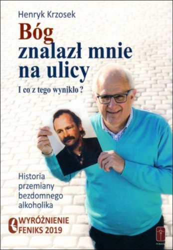 Bóg znalazł mnie na ulicy i co z tego wynikło. Historia bezdomnego alkoholika (książka) - Henryk Krzosek, popularnonaukowe, Wydawnictwo Misjonarzy Krwi Chrystusa POMOC, 2018 r., oprawa miękka - 43347 9788363459901