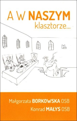 A w naszym klasztorze... (książka) - Małgorzata Borkowska, Konrad Małys, powieść, Wydawnictwo OO. Benedyktynów TYNIEC, 2013 r., oprawa miękka - 42940 9788373544956