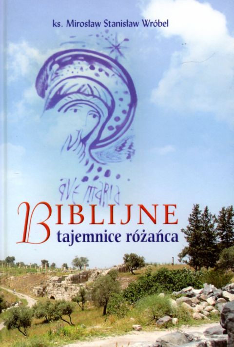 Biblijne tajemnice różańca (książka) - ks. Mirosław Stanisław Wróbel, Różaniec św., Wydawnictwo Archidiecezji Lubelskiej GAUDIUM, 2013 r., oprawa twarda - 41648 9788375481525
