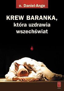 Krew baranka, która uzdrawia wszechświat (książka) - o. Daniel Ange, rozważania, Wydawnictwo Misjonarzy Krwi Chrystusa POMOC, 2015 r., oprawa miękka - 40763 9788363459130