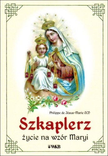 Szkaplerz - życie na wzór Maryi (książka) - Philippe de Jesus-Marie OCD, maryjne, Wydawnictwo OO. Karmelitów Bosych, 2018 r., oprawa miękka - 40727 9788376044897