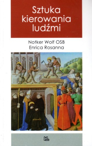 Sztuka kierowania ludźmi (książka) - Notker Wolf OSB, Enrica Rosanna, psychologia, Wydawnictwo OO. Benedyktynów TYNIEC, 2011 r., oprawa miękka - 40529 9788373543669