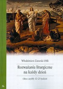 Rozważania liturgiczne na każdy dzień. Okres zwykły 12-23 tydzień (książka) - Włodzimierz Zatorski, myśli rozważania, Wydawnictwo OO. Benedyktynów TYNIEC, 2011 r., oprawa miękka - 40527 9788373544987