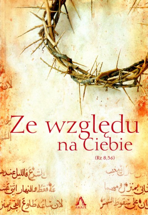 Ze względu na Ciebie (Rz 8,36) (książka) - Sebastian Bednarowicz  (red.) , Rok Wiary, AGAPE, 2016 r., oprawa twarda - 40249 9788363759124