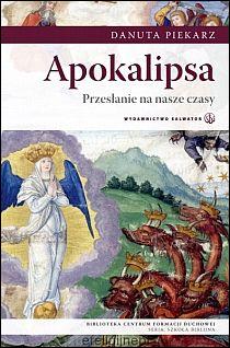 Apokalipsa. Przesłanie na nasze czasy (książka) - Danuta Piekarz, Biblia, Wydawnictwo Salwator, 2013 r., oprawa miękka - 40013 9788375803440