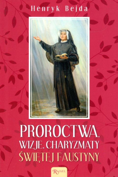 Proroctwa, wizje, charyzmaty świętej Faustyny (książka) - Henryk Bejda, biografie, Dom Wydawniczy Rafael, 2022 r., oprawa miękka - 39917 9788367043939