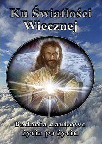 Ku Światłości Wiecznej. Badania naukowe życia po życiu (książka) - Jan Pluta  (red.) , naukowe, Wydawnictwo Arka - Wrocław, 2013 r., oprawa Miękka - 39402 9788385647706