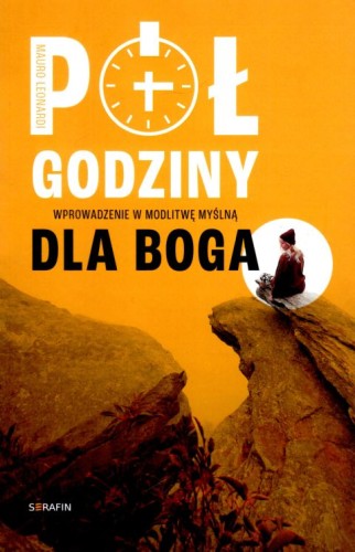 Pół godziny dla Boga. Wprowadzenie w modlitwę myślną (książka) - Leonardi Mauro, modlitwa, SERAFIN, 2022 r., oprawa miękka - 39344 9788366779532