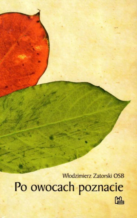 Po owocach poznacie (książka) - Włodzimierz Zatorski, refleksyjna, Wydawnictwo OO. Benedyktynów TYNIEC, 2012 r., oprawa miękka - 38766 9788373544154