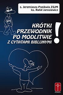 Krótki przewodnik po modlitwie z cytatami biblijnymi (książka) - s. Jeremiasza Ponikwia, ks. Rafał Jarosiewicz, modlitwa, Wydawnictwo Misjonarzy Krwi Chrystusa POMOC, 2012 r., oprawa miękka - 38376 9788363459055