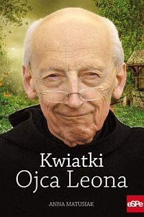 Kwiatki Ojca Leona (książka) - Anna Matusiak, popularnonaukowe, Wydawnictwo eSPe, 2012 r., oprawa miękka - 37748 9788374824996