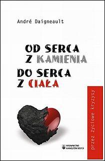Od serca z kamienia do serca z ciała (książka) - Andre Daigneault, popularnonaukowe, Wydawnictwo OO. Karmelitów Bosych, 2014 r., oprawa miękka - 37722 9788376042039