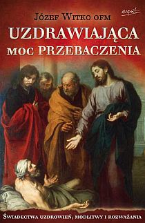 Uzdrawiająca moc przebaczenia (książka) - o. Józef Witko, duchowość, ESPRIT, 2023 r., oprawa miękka - 37412 9788367742504