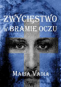 Zwycięstwo w bramie oczu (książka) - Maria Vadia, duchowość, RHEMA JACEK SAJ, 2013 r., oprawa miękka - 36531 9788392556961