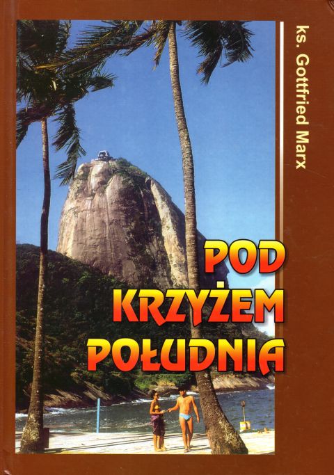 Pod krzyżem południa (książka) - ks. Gottfried Marx, popularnonaukowe, Wydawnictwo św. Krzyża - Opole, 2011 r., oprawa Twarda - 36162 9788373422797