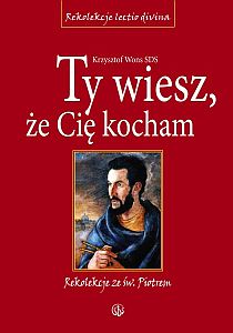 Ty wiesz, że Cię kocham. Rekolekcje ze św. Piotrem (książka) - Ks. Krzysztof Wons, myśli rozważania, Wydawnictwo Salwator, 2012 r., oprawa miękka - 36079 9788375802726