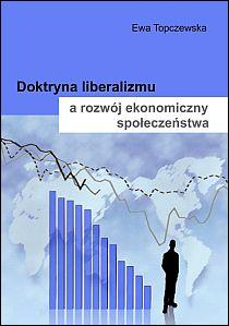 Doktryna liberalizmu a rozwój ekonomiczny społeczeństwa (książka) - Ewa Topczewska, naukowe, Wydawnictwo Ostoja, 2011 r., oprawa miękka - 35609 9788360048238