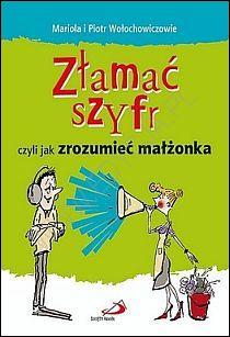 Złamać szyfr czyli jak zrozumieć małżonka (książka) - Mariola Wołochowiczowie i  Piotr, rodzina, rodzice, Edycja św. Pawła, 2012 r., oprawa twarda - 35365 9788377970416