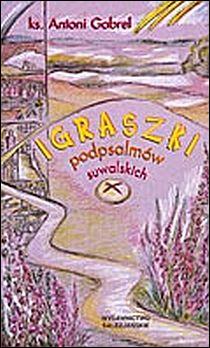 Igraszki podpsalmów suwalskich (książka) - ks. Antoni Gabrel, aforyzmy anegdoty, Wydawnictwo Salezjańskie - Warszawa, 2003 r., oprawa miękka - 35325 9788372011992