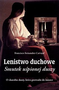Lenistwo duchowe. Smutek uśpionej duszy. O chorobie duszy, która prowadzi do śmierci (książka) - Francisco Fernandez-Carvajal, psychologia, Wydawnictwo AA - Kraków, 2012 r., oprawa miękka - 35308 9788362927760