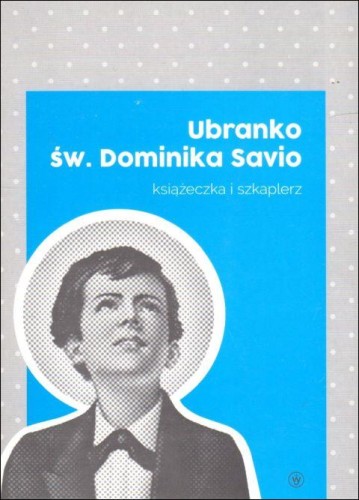 Ubranko świętego Dominika Savio (książka) - ks. Roman Szpakowski  (red.) , popularnonaukowe, Wydawnictwo Salezjańskie - Warszawa, 2007 r., oprawa miękka - 35134 9788372013552
