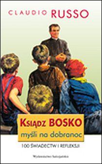 Ksiądz Bosko myśli na dobranoc (książka) - Claudio Russo, katecheci, wychowawcy, Wydawnictwo Salezjańskie - Warszawa, 2012 r., oprawa Miękka - 35130 9788372014290