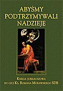 Abyśmy podtrzymywali nadzieję. Księga jubileuszowa ku czci ks. Romana Murawskiego SDB (książka) - -, homiletyka, Wydawnictwo Salezjańskie - Warszawa, 2005 r., oprawa miękka - 35007 9788372013019