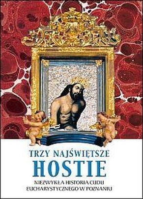 Trzy najświętsze Hostie. Niezwykła historia cudu eucharystycznego w Poznaniu (książka) - Mieczysław Noskowicz, Eucharystia, WYD ROSEMARIA, 2015 r., oprawa miękka - 34873 9788363110055