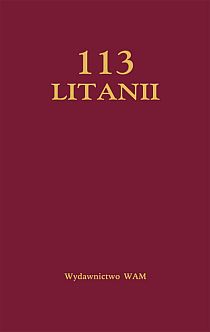 113 Litanii (książka) - ks. Jerzy Lech Kontkowski, modlitewniki, Wydawnictwo WAM, 2017 r., oprawa Twarda - 34769 5000000042050