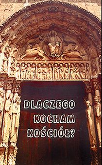 Dlaczego kocham kościół? (książka) - Zbigniew Krzyszkowski  (red.) , Kościół, Wydawnictwo Tygodnika Katolickiego NIEDZIELA, 2001 r., oprawa miękka - 33800 9788388389528