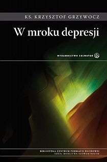W mroku depresji (książka) - ks. Krzysztof Grzywocz, psychologia, Wydawnictwo Salwator, 2012 r., oprawa miękka - 33791 9788375802528