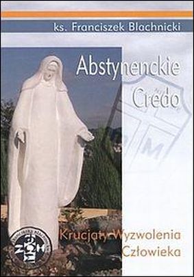 Abstynenckie credo (książka) - ks. Franciszek Blachnicki, duchowość, Wydawnictwo Światło-Życie, 2009 r., oprawa miękka - 33736 9788375351606