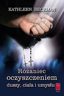 Różaniec oczyszczeniem duszy, ciała i umysłu (książka) - Kathleen Beckman, Różaniec św., Wydawnictwo Misjonarzy Krwi Chrystusa POMOC, 2015 r., oprawa Miękka - 33586 9788372569646
