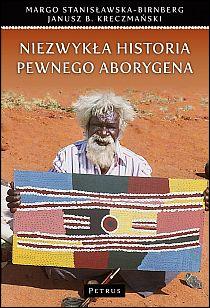 Niezwykła historia pewnego aborygena (książka) - Margo Stanisławska-Birnberg, popularnonaukowe, PETRUS WYDAWNICTWO, 2011 r., oprawa miękka - 33195 9788377201169