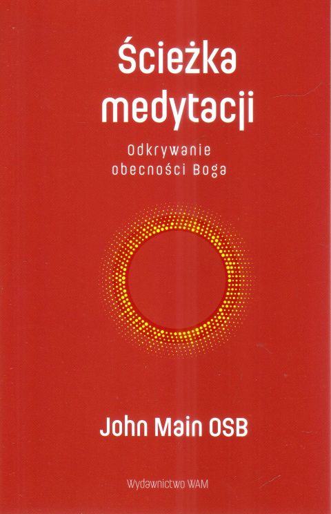 Ścieżka medytacji. Odkrywanie obecności Boga (książka) - John Main OSB, duchowość, Wydawnictwo WAM, 2025 r., oprawa miękka - 33162 9788327739919