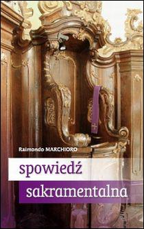 Spowiedź sakramentalna (książka) - Raimondo Marchioro, spowiedź pojednanie, Wydawnictwo AA - Kraków, 2023 r., oprawa miękka - 31271 9788378649076
