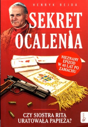 Sekret ocalenia. Nieznany epizod zamachu. Czy siostra Rita uratowała Papieża? (książka) - Henryk Bejda, Jan Paweł II; objawienia, cuda, Dom Wydawniczy Rafael, 2021 r., oprawa miękka - 29433 9788366560741