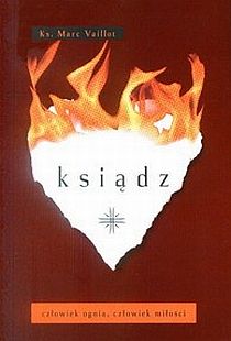 Ksiądz - człowiek ognia, człowiek miłości (książka) - ks. Marc Vaillot, kapłaństwo, DUC IN ALTUM, 2010 r., oprawa Miękka - 28998 9788360710135