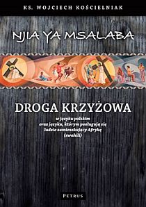 Droga krzyżowa w języku polskim oraz języku, którym posługują się ludzie zamieszkujący Afrykę (swahili) (książka) - ks. Wojciech Kościelniak, Droga Krzyżowa, PETRUS WYDAWNICTWO, 2009 r., oprawa miękka - 28599 9788361533771